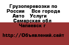 Грузоперевозки по России  - Все города Авто » Услуги   . Самарская обл.,Чапаевск г.